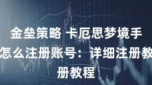 金垒策略 卡厄思梦境手游怎么注册账号：详细注册教程